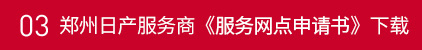 鄭州日產(chǎn)服務(wù)商《服務(wù)網(wǎng)點(diǎn)申請(qǐng)書》下載