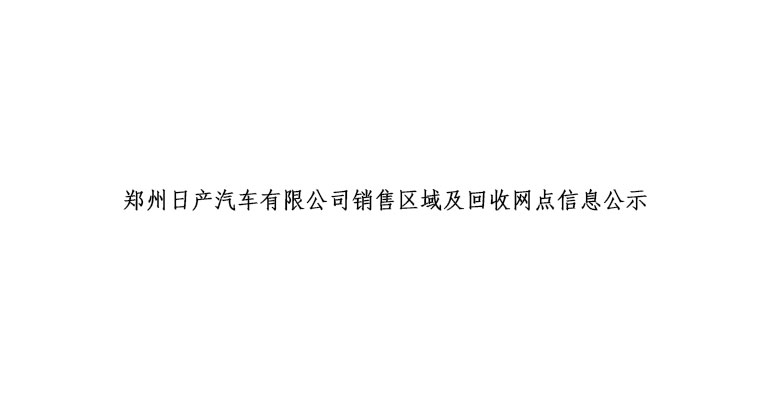 鄭州日產(chǎn)汽車有限公司銷售區(qū)域及回收網(wǎng)點信息公示